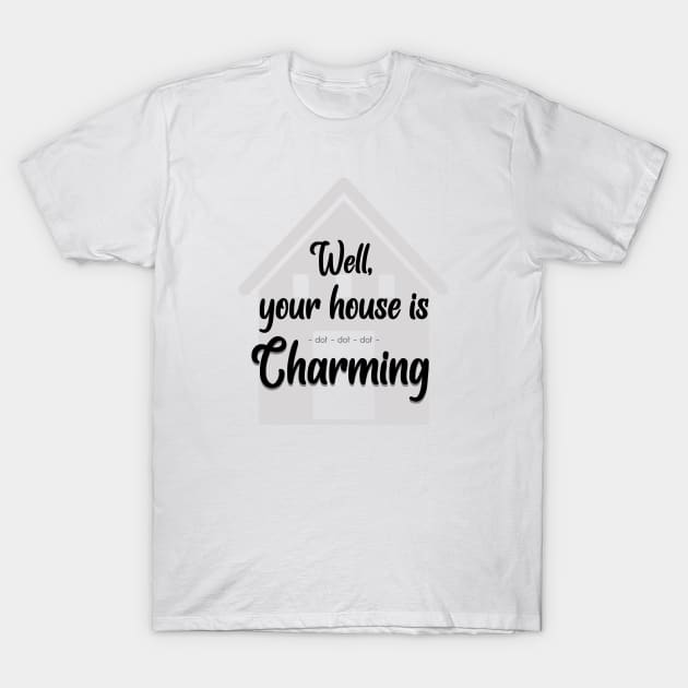 Well Your House Is... Charming (CXG Inspired) T-Shirt by Ukulily